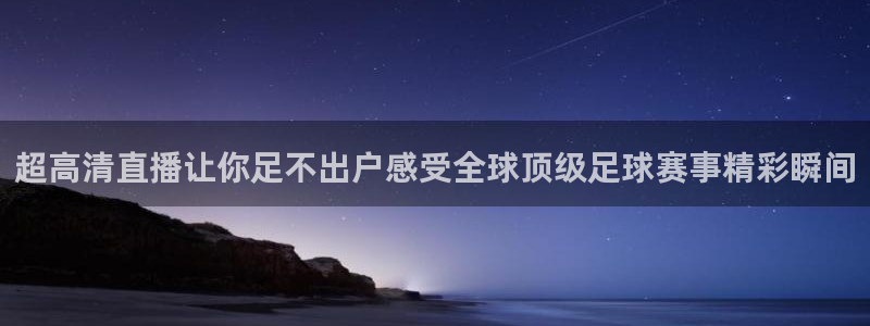 超高清直播让你足不出户感受全球顶级足球赛事精彩瞬间