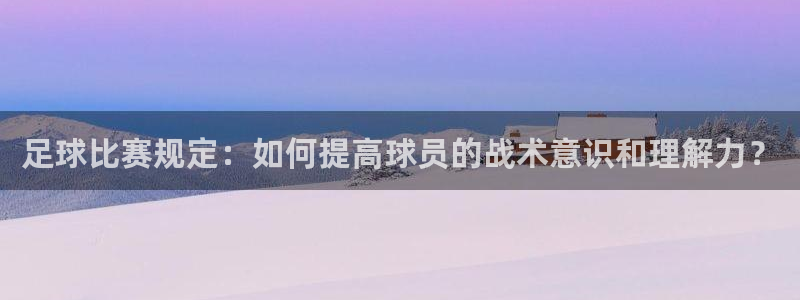 足球比赛规定：如何提高球员的战术意识