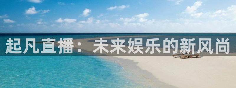 新球体育足球：起凡直播：未来娱乐的新风尚