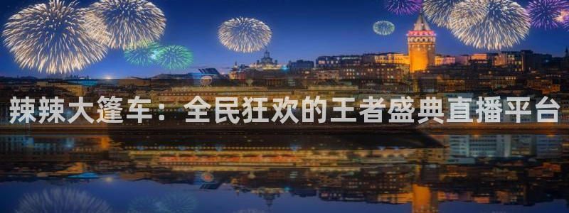 新球足球：辣辣大篷车：全民狂欢的王者盛典直播平台
